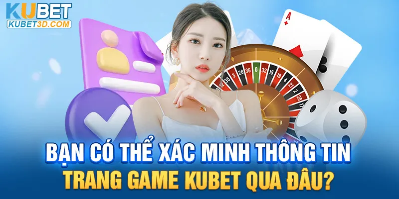 Bạn có thể xác minh thông tin trang game KUBET qua đâu?