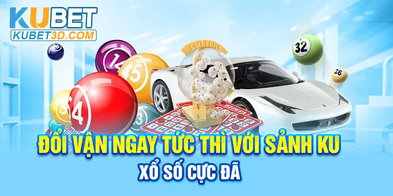 Đổi vận ngay tức thì với sảnh KU xổ số cực đã