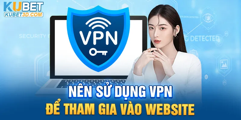 Nên sử dụng VPN để tham gia vào website