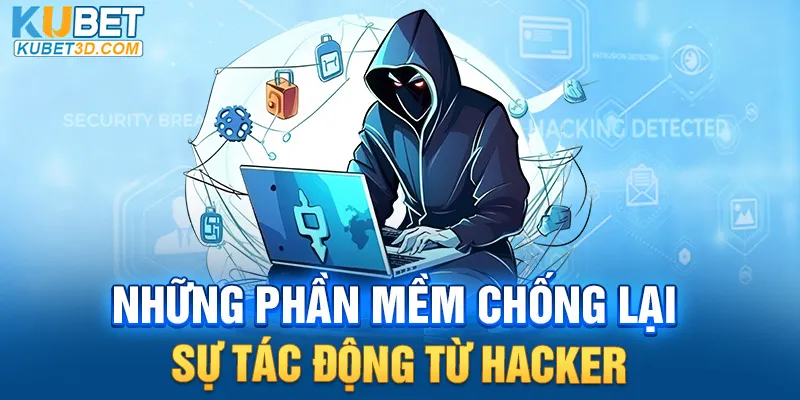 Những phần mềm chống lại sự tác dộng từ Hacker