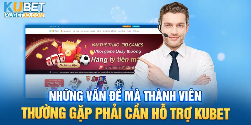 Những vấn đề mà thành viên thường gặp phải cần hỗ trợ Kubet