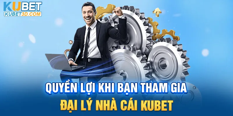 Quyền lợi khi bạn tham gia đại lý nhà cái Kubet