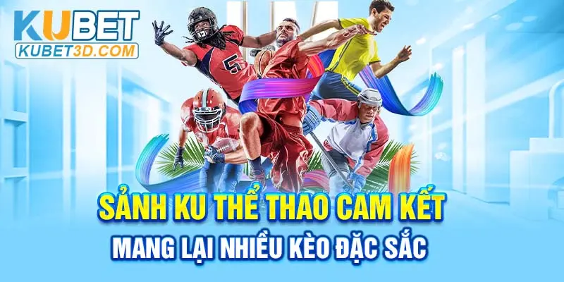 Sảnh Ku thể thao cam kết mang lại nhiều kèo đặc sắc