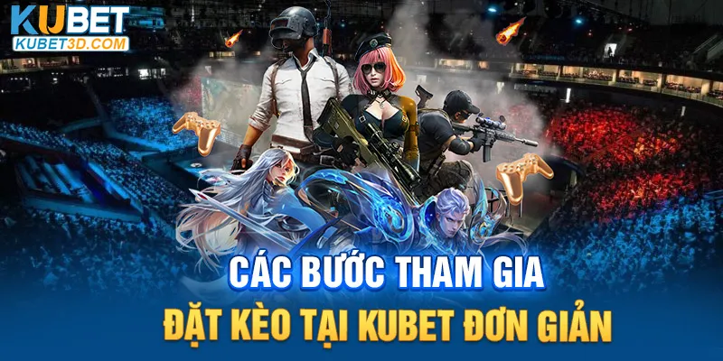 Các bước tham gia đặt kèo tại Kubet đơn giản