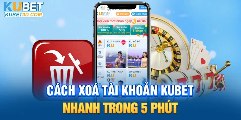 cách xóa tài khoản Kubet nhanh trong 5 phút