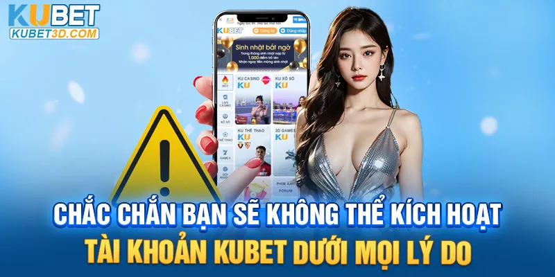 Chắc chắn bạn sẽ không thể kích hoạt tài khoản KUBET dưới mọi lý do