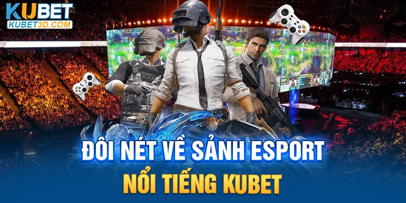 Đôi nét về sảnh esport nổi tiếng Kubet