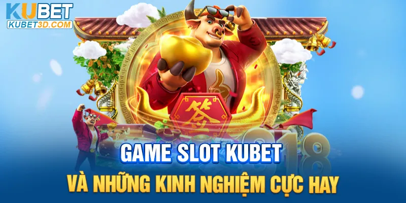 Game slot KUBET và những kinh nghiệm cực hay