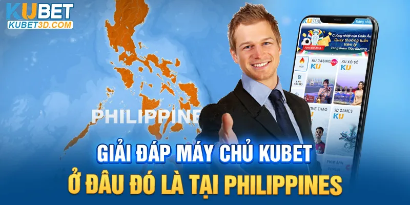 Giải đáp máy chủ KUBET ở đâu đó là tại Philippines