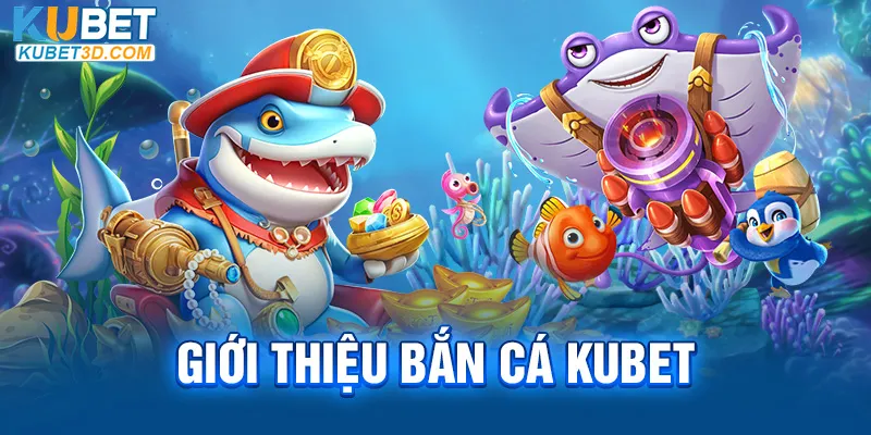 Giới thiệu bắn cá KUBET