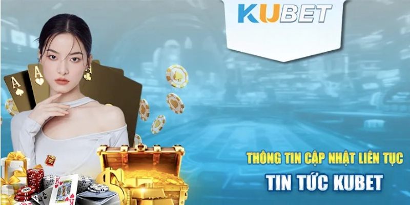 Giới thiệu tin tức Kubet