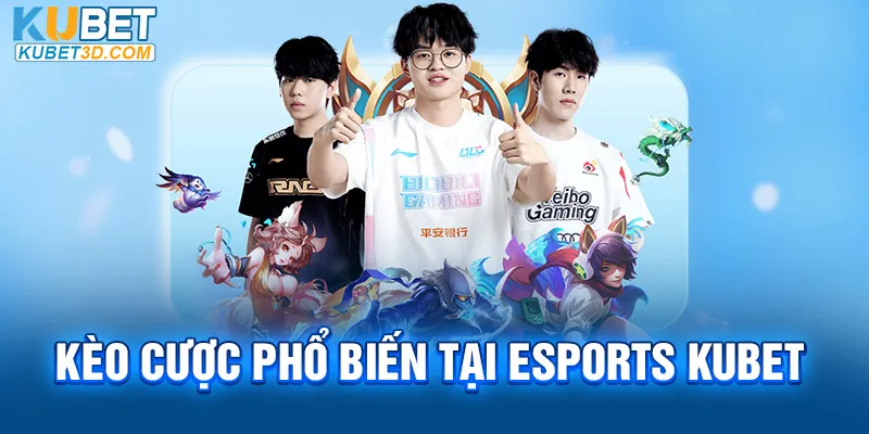 Kèo cược phổ biến tại esports Kubet