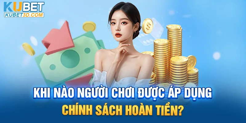 Khi nào người chơi được áp dụng chính sách hoàn tiền