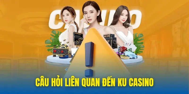 Ku casino câu hỏi