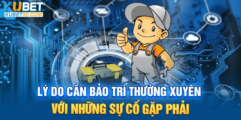 Lý do cần bảo trì thường xuyên với những sự cố gặp phải