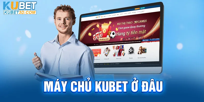 Máy Chủ KUBET Ở Đâu