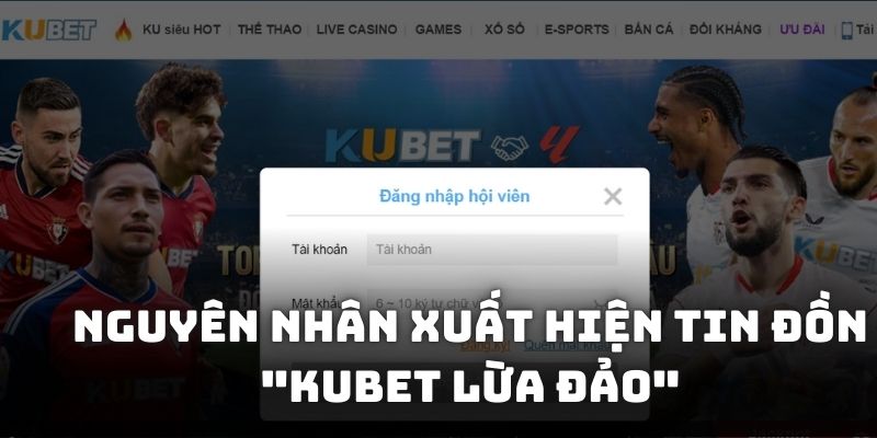 Nguyên nhân xuất hiện thông tin Kubet lừa đảo