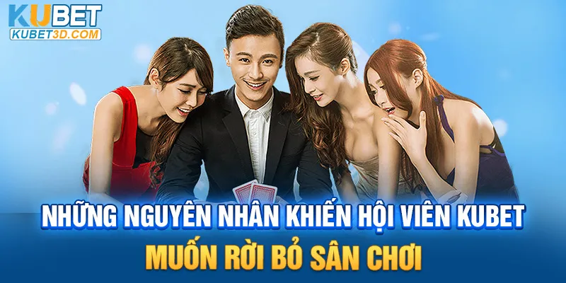 Những nguyên nhân khiến hội viên KUBET muốn rời bỏ sân chơi