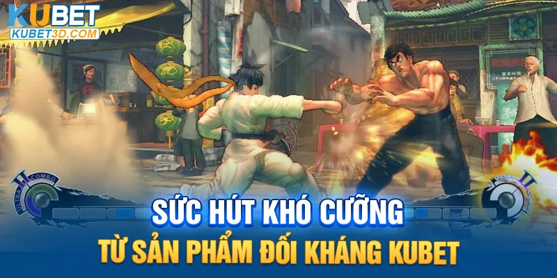 Sức hút khó cưỡng từ sản phẩm đối kháng Kubet