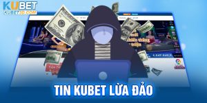 Tin Kubet Lừa Đảo