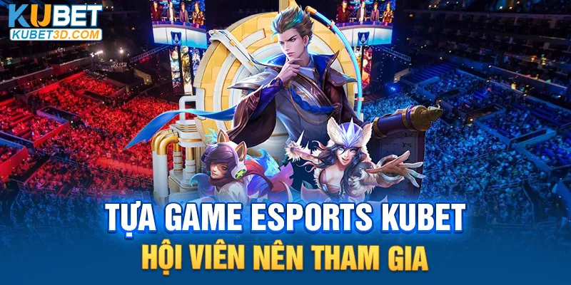 Tựa game esports kubet hội viên nên tham gia