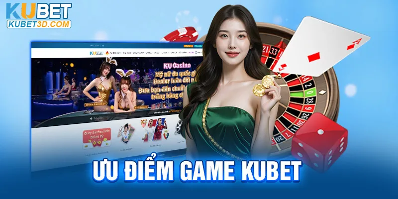 Ưu điểm Game Kubet